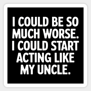 Don't Make Me Act Like My Uncle Magnet